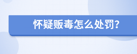 怀疑贩毒怎么处罚？