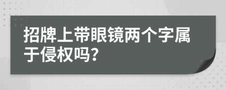 招牌上带眼镜两个字属于侵权吗？