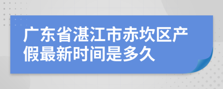 广东省湛江市赤坎区产假最新时间是多久