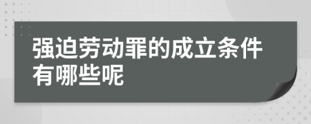 强迫劳动罪的成立条件有哪些呢