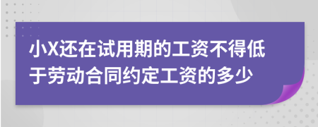 小X还在试用期的工资不得低于劳动合同约定工资的多少