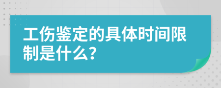 工伤鉴定的具体时间限制是什么？
