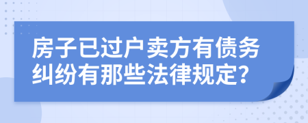 房子已过户卖方有债务纠纷有那些法律规定？