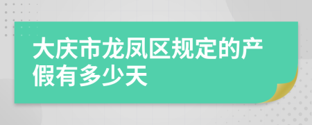 大庆市龙凤区规定的产假有多少天