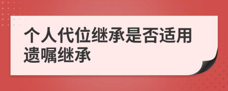 个人代位继承是否适用遗嘱继承