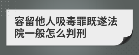 容留他人吸毒罪既遂法院一般怎么判刑