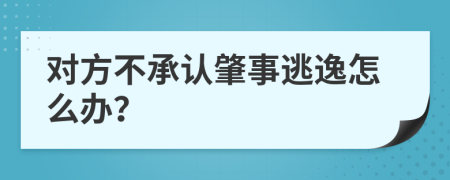 对方不承认肇事逃逸怎么办？