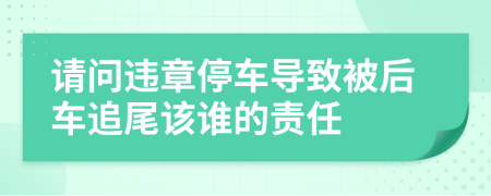 请问违章停车导致被后车追尾该谁的责任