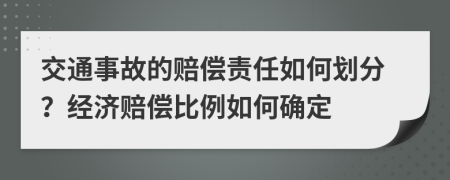 交通事故的赔偿责任如何划分？经济赔偿比例如何确定