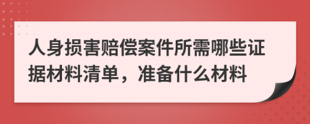 人身损害赔偿案件所需哪些证据材料清单，准备什么材料