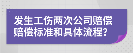 发生工伤两次公司赔偿赔偿标准和具体流程？