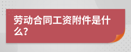 劳动合同工资附件是什么？