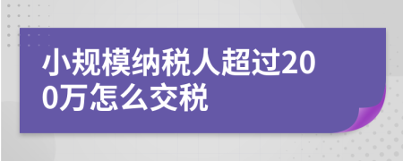 小规模纳税人超过200万怎么交税