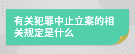 有关犯罪中止立案的相关规定是什么