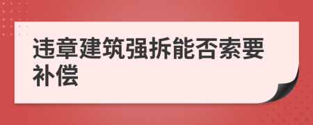 违章建筑强拆能否索要补偿