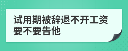 试用期被辞退不开工资要不要告他