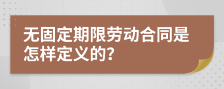 无固定期限劳动合同是怎样定义的？