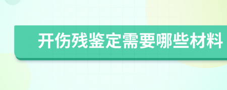 开伤残鉴定需要哪些材料