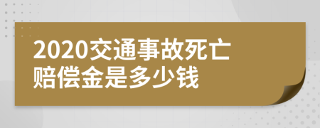 2020交通事故死亡赔偿金是多少钱