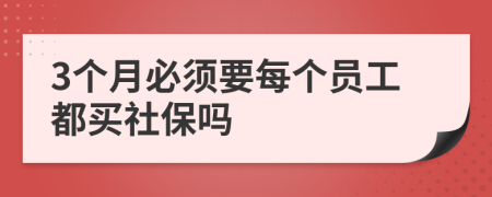 3个月必须要每个员工都买社保吗