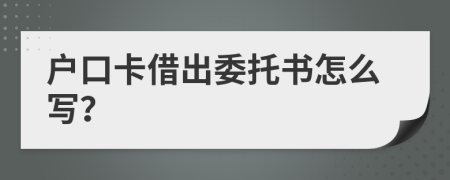 户口卡借出委托书怎么写？