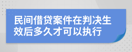 民间借贷案件在判决生效后多久才可以执行