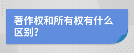 著作权和所有权有什么区别?