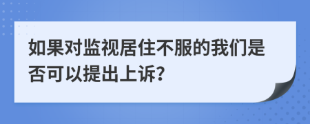 如果对监视居住不服的我们是否可以提出上诉？