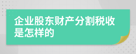 企业股东财产分割税收是怎样的