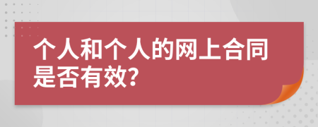 个人和个人的网上合同是否有效？
