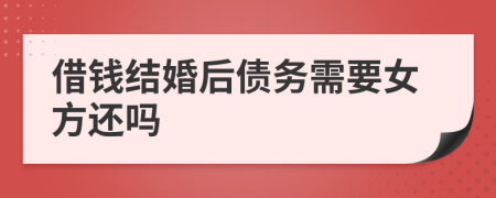 借钱结婚后债务需要女方还吗