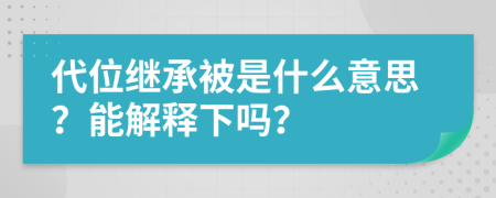 代位继承被是什么意思？能解释下吗？