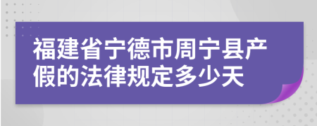 福建省宁德市周宁县产假的法律规定多少天