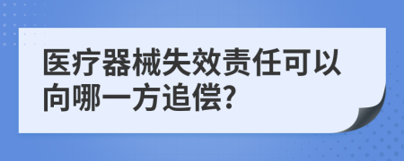 医疗器械失效责任可以向哪一方追偿?