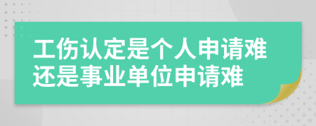 工伤认定是个人申请难还是事业单位申请难