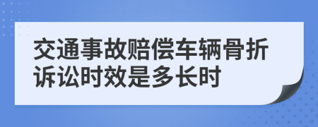 交通事故赔偿车辆骨折诉讼时效是多长时