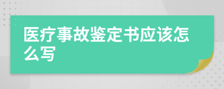 医疗事故鉴定书应该怎么写