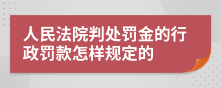 人民法院判处罚金的行政罚款怎样规定的