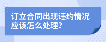 订立合同出现违约情况应该怎么处理？