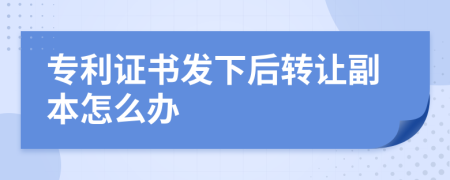 专利证书发下后转让副本怎么办