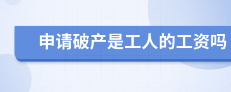 申请破产是工人的工资吗