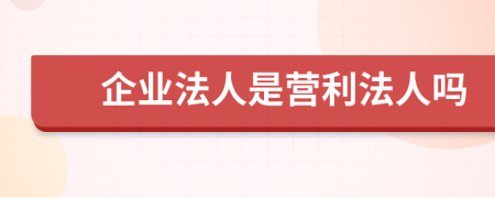 企业法人是营利法人吗