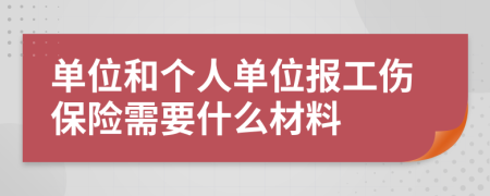 单位和个人单位报工伤保险需要什么材料