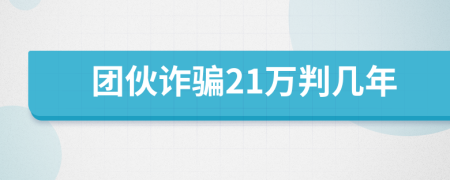 团伙诈骗21万判几年