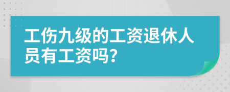 工伤九级的工资退休人员有工资吗？