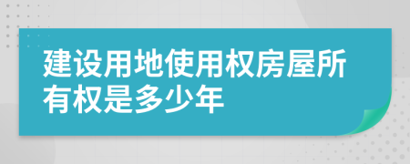 建设用地使用权房屋所有权是多少年