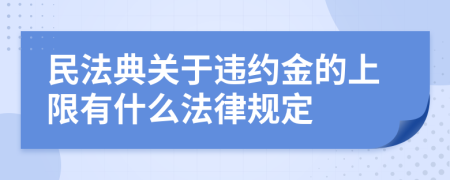 民法典关于违约金的上限有什么法律规定