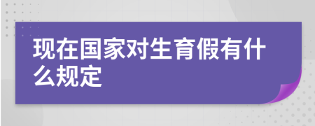 现在国家对生育假有什么规定