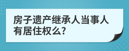 房子遗产继承人当事人有居住权么?