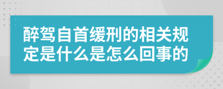 醉驾自首缓刑的相关规定是什么是怎么回事的